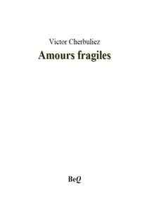 Amours fragiles - Victor Cherbulliez - Bibliothèque électronique du Québec