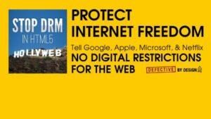 Un fond jaune avec le texte : « STOP DRM DANS HTML5. HOLLYWEB. PROTÉGEZ LA LIBERTÉ D'INTERNET. Dites à Google, Apple, Microsoft et Netflix QU'IL N'Y A PAS DE RESTRICTIONS NUMÉRIQUES SUR LE WEB. DÉFECTUEUX PAR CONCEPTION. Un fond jaune avec le texte : « STOP DRM DANS HTML5. HOLLYWEB. PROTÉGEZ LA LIBERTÉ D'INTERNET. Dites à Google, Apple, Microsoft et Netflix QU'IL N'Y A PAS DE RESTRICTIONS NUMÉRIQUES SUR LE WEB. DÉFECTUEUX PAR CONCEPTION.