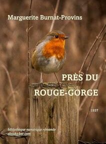Couverture du livre « Près du Rouge-Gorge » de Marguerite Burnat-Provins. On y voit un rouge-gorge perché sur un poteau de bois dans un décor naturel, avec un texte indiquant l'année 1937. Couverture du livre « Près du Rouge-Gorge » de Marguerite Burnat-Provins. On y voit un rouge-gorge perché sur un poteau de bois dans un décor naturel, avec un texte indiquant l'année 1937.