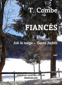 Couverture d'un livre intitulé « Fiancés » de T. Combe, représentant un paysage enneigé avec des arbres et une clôture en bois. Le texte supplémentaire comprend « Job le mège – Tante Judith » et l'année « 1882 ». Couverture d'un livre intitulé « Fiancés » de T. Combe, représentant un paysage enneigé avec des arbres et une clôture en bois. Le texte supplémentaire comprend « Job le mège – Tante Judith » et l'année « 1882 ».
