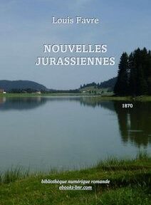 Couverture du livre intitulé « Nouvelles Jurassiennes » de Louis Favre, représentant une scène de lac tranquille avec des arbres et des collines en arrière-plan. Le texte comprend « 1870 » et des informations sur la bibliothèque numérique. Couverture du livre intitulé « Nouvelles Jurassiennes » de Louis Favre, représentant une scène de lac tranquille avec des arbres et des collines en arrière-plan. Le texte comprend « 1870 » et des informations sur la bibliothèque numérique.
