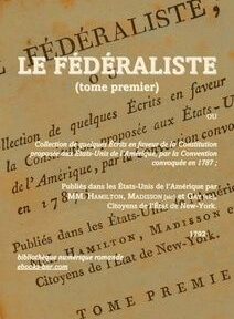 Couverture de « Le Fédéraliste », la traduction française de « The Federalist Papers », montrant des détails tels que le titre, les auteurs (Hamilton, Madison) et les informations de publication en 1792.