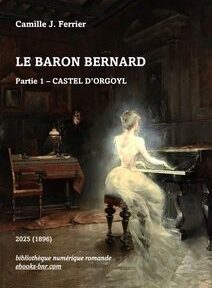 Couverture du livre Le baron Bernard (partie 1) Castel d'Orgoyl de Camille J. Ferrier éditeur Bibliothèque numérique romande avec l'image du tableau Spirite de George Roux représentant une femme en robe blanche qui joue du piano entourée d'un halo de lumière. Couverture du livre Le baron Bernard (partie 1) Castel d'Orgoyl de Camille J. Ferrier éditeur Bibliothèque numérique romande avec l'image du tableau Spirite de George Roux représentant une femme en robe blanche qui joue du piano entourée d'un halo de lumière.