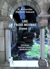 Couverture d'un livre représentant une arche architecturale en pierre ouvrant sur un jardin. Le texte indique « M. de Favrolles (Élisabeth Guénard), LES TROIS MOINES (tome 1), 1815 », avec les coordonnées de l'éditeur en bas.