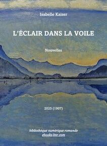 Couverture du livre « L’Éclair dans la Voile » d’Isabelle Kaiser, publié par la Bibliothèque numérique romande reprenant le détail du tableau de Hodler, F. (1904). Le Lac de Thoune depuis Lessigen (musée des Beaux-Arts de Berne) Couverture du livre « L’Éclair dans la Voile » d’Isabelle Kaiser, publié par la Bibliothèque numérique romande reprenant le détail du tableau de Hodler, F. (1904). Le Lac de Thoune depuis Lessigen (musée des Beaux-Arts de Berne)