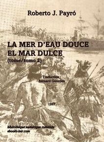 Couverture de « La Mer d'Eau Douce » (tome 2) de Roberto J. Payró, montrant une illustration historique d'Amérindiens au bord d'un plan d'eau, traduite par Bernard Gourdon, publiée en 1927. Couverture de « La Mer d'Eau Douce » (tome 2) de Roberto J. Payró, montrant une illustration historique d'Amérindiens au bord d'un plan d'eau, traduite par Bernard Gourdon, publiée en 1927.