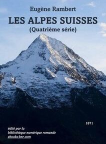 Couverture d'un livre représentant un sommet de montagne enneigé sous un ciel dégagé. Le texte indique : « Eugène Rambert, LES ALPES SUISSES (Quatrième série) », avec une date de publication de 1871 en bas. Couverture d'un livre représentant un sommet de montagne enneigé sous un ciel dégagé. Le texte indique : « Eugène Rambert, LES ALPES SUISSES (Quatrième série) », avec une date de publication de 1871 en bas.