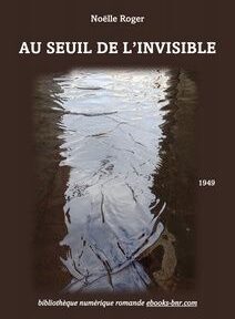 Couverture du livre intitulé « Au Seuil de L'Invisible » de Noëlle Roger, représentant une flaque réfléchissante sur fond sombre, avec l'année de publication 1949 notée en dessous. Couverture du livre intitulé « Au Seuil de L'Invisible » de Noëlle Roger, représentant une flaque réfléchissante sur fond sombre, avec l'année de publication 1949 notée en dessous.