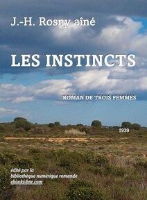Couverture du livre « Les Instincts » de J.-H. Rosny aîné, représentant un paysage ouvert sous un ciel nuageux. Le texte indique l'année de publication, 1939, et mentionne qu'il s'agit d'un « Roman de trois femmes ». Couverture du livre « Les Instincts » de J.-H. Rosny aîné, représentant un paysage ouvert sous un ciel nuageux. Le texte indique l'année de publication, 1939, et mentionne qu'il s'agit d'un « Roman de trois femmes ».