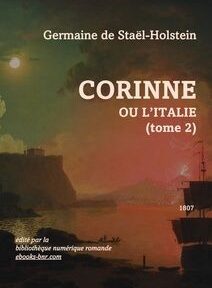 Couverture de « Corinne ou l’Italie (tome 2) » de Germaine de Staël-Holstein, représentant une scène côtière avec un navire au coucher du soleil et l’année de publication 1807. Couverture de « Corinne ou l’Italie (tome 2) » de Germaine de Staël-Holstein, représentant une scène côtière avec un navire au coucher du soleil et l’année de publication 1807.