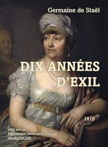 Couverture du livre « Dix Années d'Exil » de Germaine de Staël publié en 1818, présentant un portrait de l'auteur en tenue historique. Couverture du livre « Dix Années d'Exil » de Germaine de Staël publié en 1818, présentant un portrait de l'auteur en tenue historique.