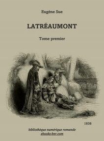Couverture de « Latréaumont » d'Eugène Sue, montrant une illustration d'un groupe de personnages, certains assis et un debout, dans un paysage rural. Le texte comprend « Tome premier », « 1838 » et « bibliothèque numérique romande ». Couverture de « Latréaumont » d'Eugène Sue, montrant une illustration d'un groupe de personnages, certains assis et un debout, dans un paysage rural. Le texte comprend « Tome premier », « 1838 » et « bibliothèque numérique romande ».