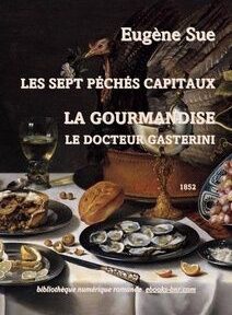 Couverture d'un livre intitulé « Les Sept Péchés Capitaux : La Gourmandise Le Docteur Gasterini » d'Eugène Sue. L'arrière-plan présente une nature morte de divers aliments, dont des huîtres et des pâtisseries. Couverture d'un livre intitulé « Les Sept Péchés Capitaux : La Gourmandise Le Docteur Gasterini » d'Eugène Sue. L'arrière-plan présente une nature morte de divers aliments, dont des huîtres et des pâtisseries.