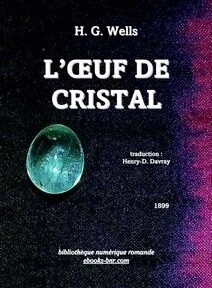 Couverture de « L'Œuf de Cristal » de H.G. Wells, traduit par Henry-D. Davray. Oeuf en cristal vert sur fond noir. Publié par la Bibliothèque numérique romande en 1899. Couverture de « L'Œuf de Cristal » de H.G. Wells, traduit par Henry-D. Davray. Oeuf en cristal vert sur fond noir. Publié par la Bibliothèque numérique romande en 1899.